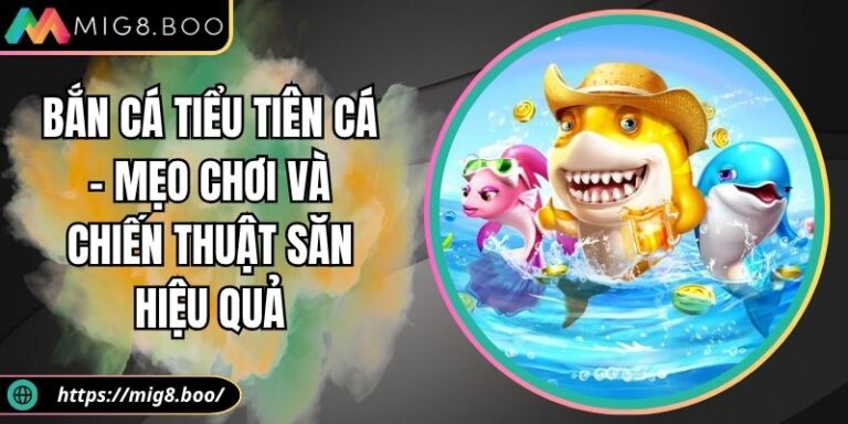 Bắn Cá Tiểu Tiên Cá – Mẹo Chơi và Chiến Thuật Săn Hiệu Quả 7 Bắn cá tiểu tiên cá