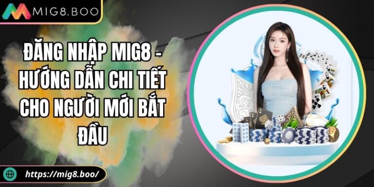 Đăng nhập MIG8 – Hướng Dẫn Chi Tiết Cho Người Mới Bắt Đầu 2 đăng nhập MIG8