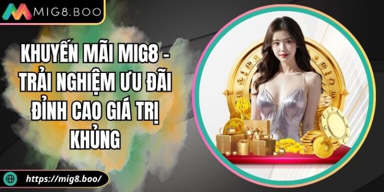 Khuyến mãi MIG8 – Trải Nghiệm Ưu Đãi Đỉnh Cao Giá Trị Khủng 3 Khuyến mãi MIG8