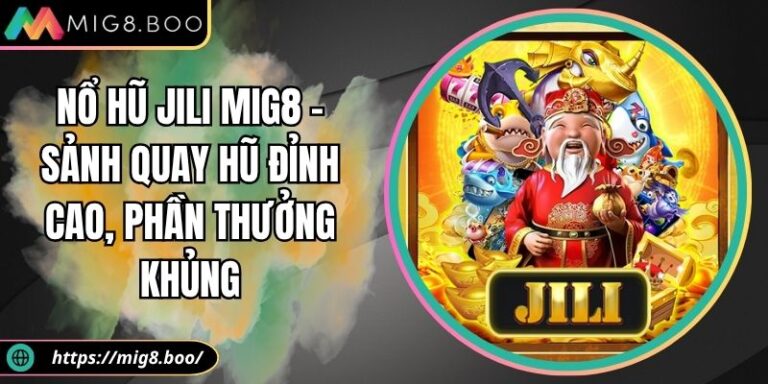 Nổ Hũ Jili MIG8 – Sảnh Quay Hũ Đỉnh Cao, Phần Thưởng Khủng 6 Nổ hũ Jili
