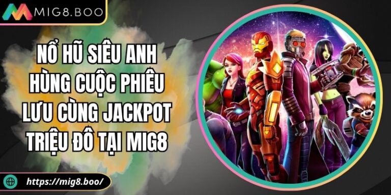 Nổ Hũ Siêu Anh Hùng Cuộc Phiêu Lưu Cùng Jackpot Triệu Đô Tại MIG8 2 Nổ hũ siêu anh hùng