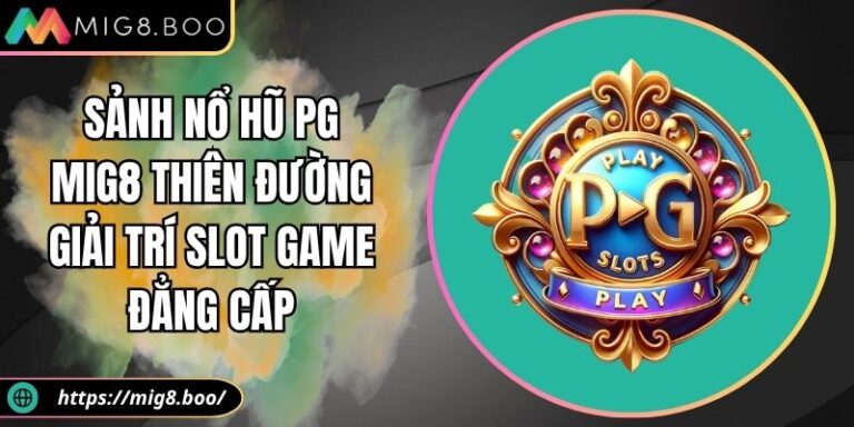 Sảnh Nổ Hũ PG MIG8 Thiên Đường Giải Trí Slot Game Đẳng Cấp 3 Sảnh nổ hũ PG