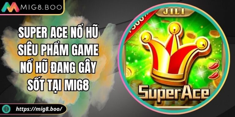Super Ace Nổ Hũ Siêu Phẩm Game Nổ Hũ Đang Gây Sốt Tại MIG8 1 Super ACE nổ hũ