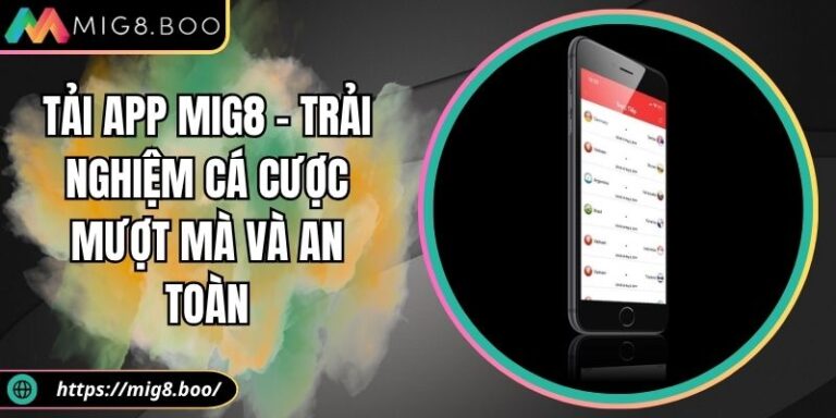 Tải App MIG8 – Trải Nghiệm Cá Cược Mượt Mà Và An Toàn 1 Tải App MIG8